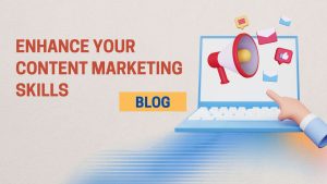 How to Enhance Your Content Marketing Skills